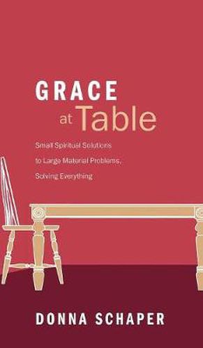 Cover image for Grace at Table: Small Spiritual Solutions to Large Material Problems, Solving Everything