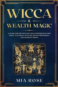 Cover image for Wicca & Wealth Magic: A Guide for the Solitary Practitioner includes Steps to Attract Wealth, Create Prosperity and Manifest Money