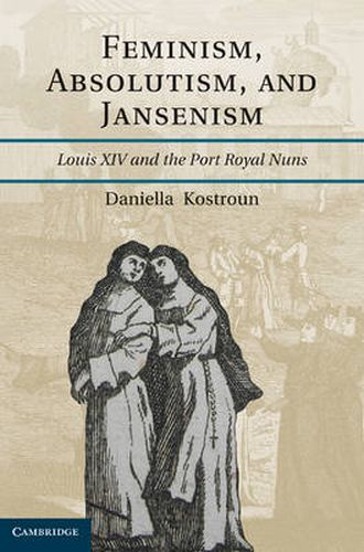 Cover image for Feminism, Absolutism, and Jansenism: Louis XIV and the Port-Royal Nuns