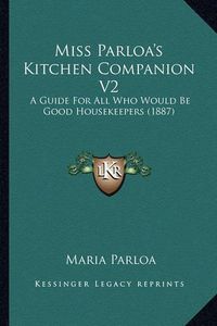 Cover image for Miss Parloa's Kitchen Companion V2: A Guide for All Who Would Be Good Housekeepers (1887)