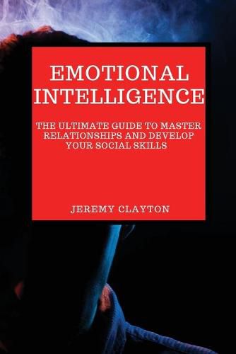 Cover image for Emotional Intelligence: The Ultimate Guide to Master Relationships and Develop your Social Skills