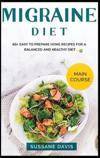 Cover image for Migraine Diet: MAIN COURSE - 60+ Easy to prepare at home recipes for a balanced and healthy diet