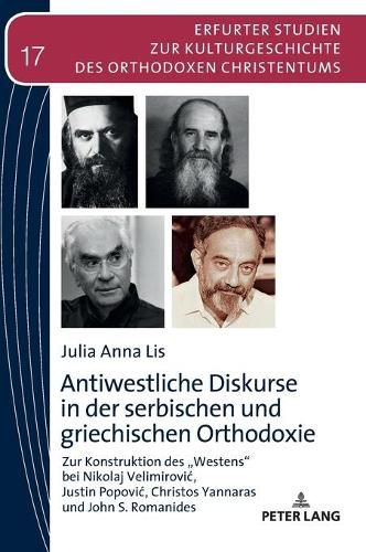 Antiwestliche Diskurse in Der Serbischen Und Griechischen Orthodoxie: Zur Konstruktion Des  Westens  Bei Nikolaj Velimirovic, Justin Popovic, Christos Yannaras Und John S. Romanides