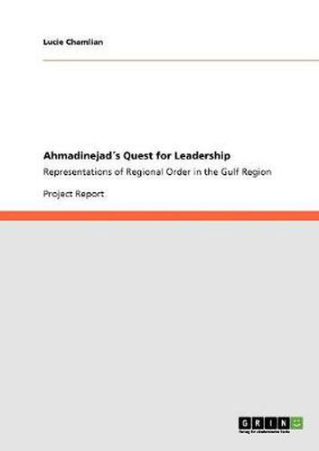 Cover image for Ahmadinejads Quest for Leadership: Representations of Regional Order in the Gulf Region