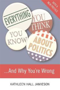 Cover image for Everything You Think You Know About Politics...and Why You're Wrong