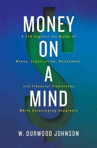 Cover image for Money on a Mind: A CPA exposes the myths of money, expatriation, retirement, and financial predictions while encouraging happiness