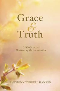 Cover image for Grace & Truth: A Study in the Doctrine of the Incarnation