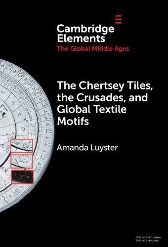 Cover image for The Chertsey Tiles, the Crusades, and Global Textile Motifs