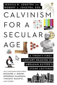 Cover image for Calvinism for a Secular Age: A Twenty-First-Century Reading of Abraham Kuyper's Stone Lectures