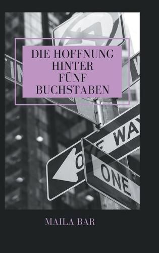 Cover image for Die Hoffnung hinter funf Buchstaben: Eine Frau auf dem Weg ins Unbekannte und zu sich selbst - nach einer wahren Begebenheit