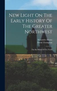 Cover image for New Light On The Early History Of The Greater Northwest