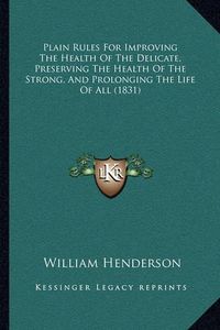 Cover image for Plain Rules for Improving the Health of the Delicate, Preserving the Health of the Strong, and Prolonging the Life of All (1831)