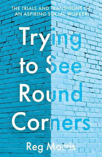 Cover image for Trying to See Round Corners: The trials and transitions of an aspiring social worker