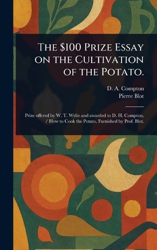 Cover image for The $100 Prize Essay on the Cultivation of the Potato.