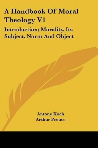 Cover image for A Handbook of Moral Theology V1: Introduction; Morality, Its Subject, Norm and Object