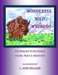 Cover image for Wonderful Wild Wyoming: Entangled to Detangled: Color, Pray & Meditate