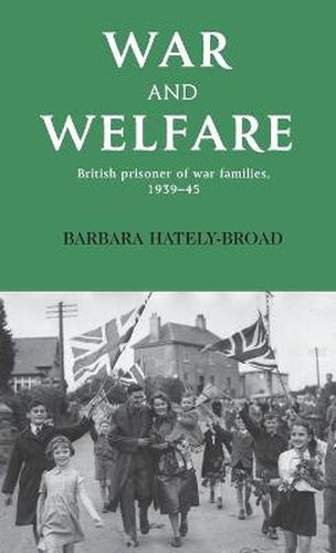 Cover image for War and Welfare: British Prisoner of War Families, 1939-45