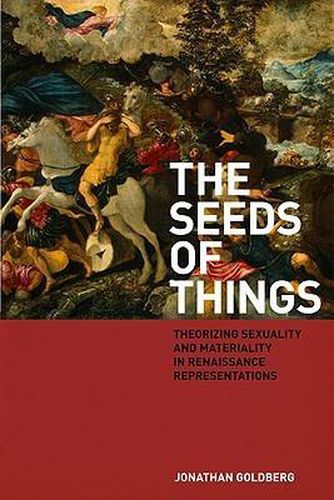 The Seeds of Things: Theorizing Sexuality and Materiality in Renaissance Representations