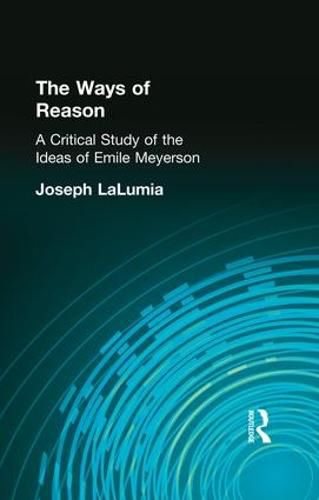 Cover image for The Ways of Reason: A Critical Study of the Ideas of Emile Meyerson