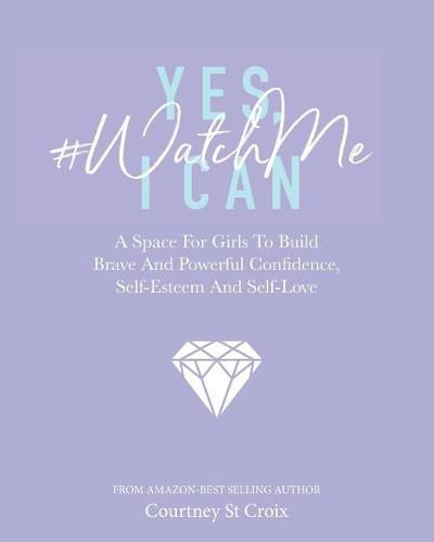 Cover image for Yes, I Can - #watchme: A Space for Girls to Build Brave and Powerful Confidence, Self-Esteem and Self Love