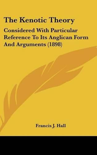 The Kenotic Theory: Considered with Particular Reference to Its Anglican Form and Arguments (1898)