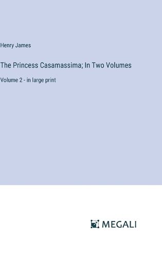 Cover image for The Princess Casamassima; In Two Volumes