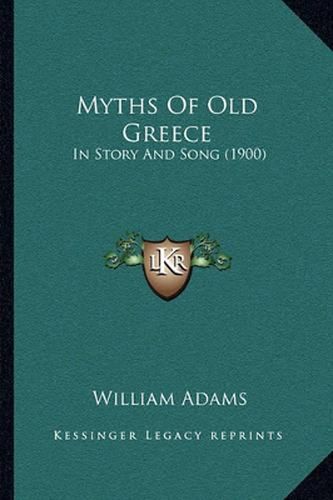 Cover image for Myths of Old Greece: In Story and Song (1900)