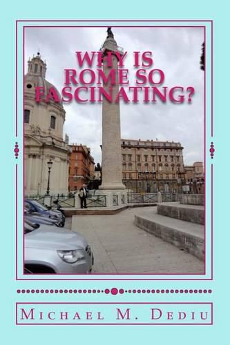 Cover image for Why Is Rome So Fascinating?: A Short Presentation with Many Photos