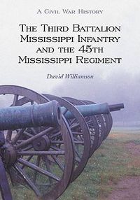 Cover image for The Third Battalion Mississippi Infantry and the 45th Mississippi Regiment: A Civil War History