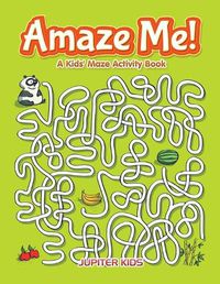 Cover image for Amaze Me! A Kids' Maze Activity Book