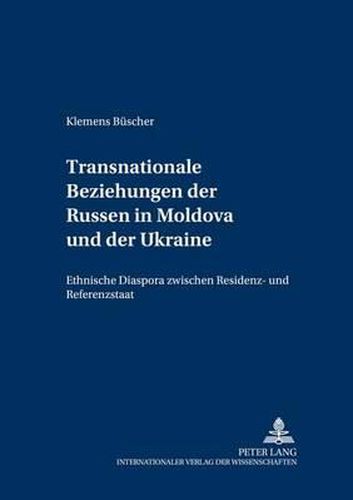 Cover image for Transnationale Beziehungen Der Russen in Moldova Und Der Ukraine: Ethnische Diaspora Zwischen Residenz- Und Referenzstaat