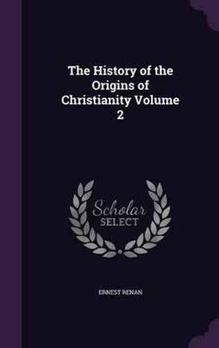 The History of the Origins of Christianity Volume 2