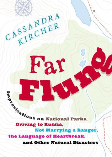 Cover image for Far Flung: Improvisations on National Parks, Driving to Russia, Not Marrying a Ranger, the Language of Heartbreak, and Other Natural Disasters