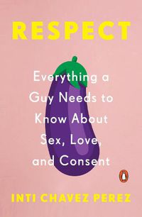 Cover image for Respect: Everything a Guy Needs to Know About Sex, Love, and Consent