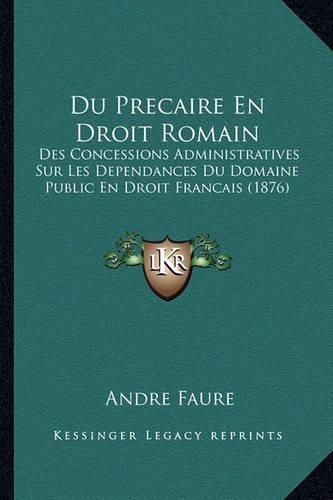 Cover image for Du Precaire En Droit Romain: Des Concessions Administratives Sur Les Dependances Du Domaine Public En Droit Francais (1876)