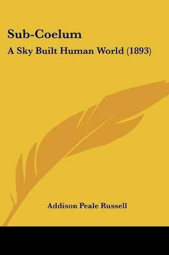 Cover image for Sub-Coelum: A Sky Built Human World (1893)