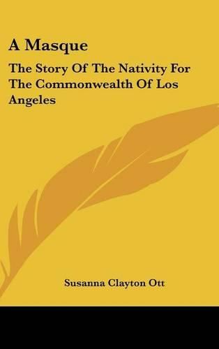 Cover image for A Masque: The Story of the Nativity for the Commonwealth of Los Angeles