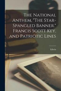 Cover image for The National Anthem, "The Star-spangled Banner." Francis Scott Key, and Patriotic Lines