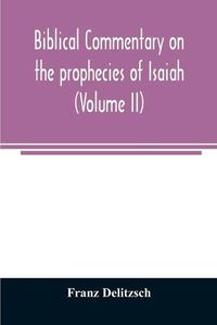 Cover image for Biblical commentary on the prophecies of Isaiah (Volume II)