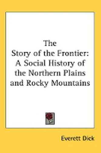 Cover image for The Story of the Frontier: A Social History of the Northern Plains and Rocky Mountains