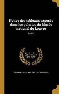 Cover image for Notice Des Tableaux Exposes Dans Les Galeries Du Musee National Du Louvre; Tome 3