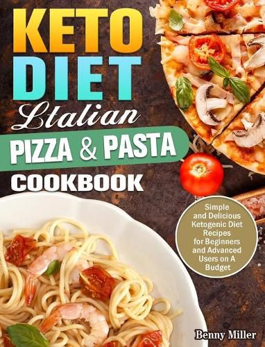 Cover image for Keto Diet Italian Pizza & Pasta Cookbook: Simple and Delicious Ketogenic Diet Recipes for Beginners and Advanced Users on A Budget