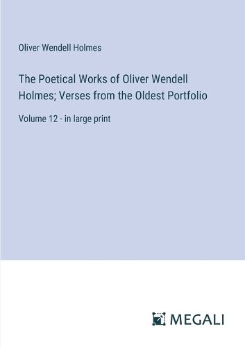 Cover image for The Poetical Works of Oliver Wendell Holmes; Verses from the Oldest Portfolio