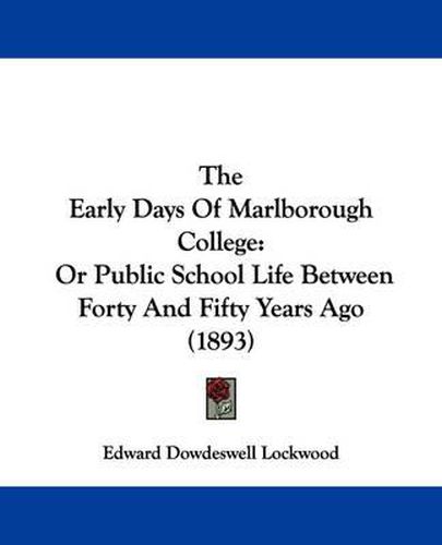 Cover image for The Early Days of Marlborough College: Or Public School Life Between Forty and Fifty Years Ago (1893)