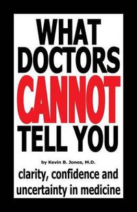 Cover image for What Doctors Cannot Tell You: Clarity, Confidence and Uncertainty in Medicine