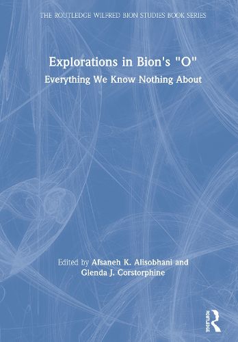 Cover image for Explorations in Bion's  O: Everything We Know Nothing About