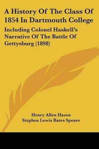 Cover image for A History of the Class of 1854 in Dartmouth College: Including Colonel Haskell's Narrative of the Battle of Gettysburg (1898)