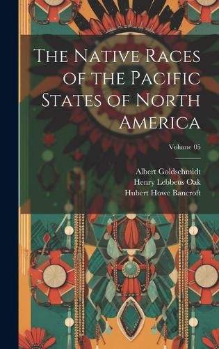 Cover image for The Native Races of the Pacific States of North America; Volume 05