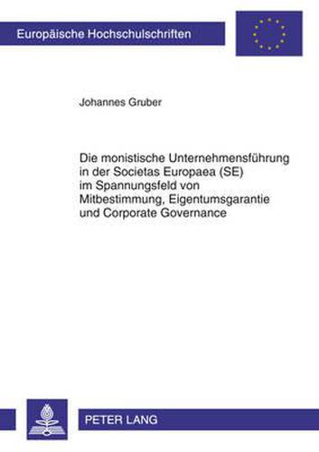 Cover image for Die Monistische Unternehmensfuehrung in Der Societas Europaea (Se) Im Spannungsfeld Von Mitbestimmung, Eigentumsgarantie Und Corporate Governance