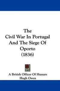 Cover image for The Civil War in Portugal and the Siege of Oporto (1836)